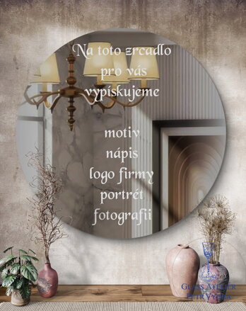 Dekorativní pískované zrcadlo s broušenou hranou a motivem ( tvar kruh - Na toto zrcadlo  vypískujeme:   váš motiv,  logo firmy, nápis, portrét, vaší fotografií )