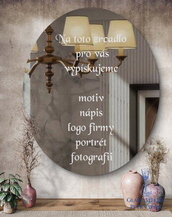 Dekorativní pískované zrcadlo s broušenou hranou a motivem ( tvar ovál - Na toto zrcadlo  vypískujeme:   váš motiv,  logo firmy, nápis, portrét, vaší fotografií )