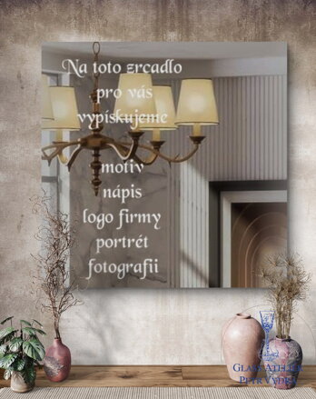 Dekorativní pískované zrcadlo s broušenou hranou a motivem ( tvar čtverec - Na toto zrcadlo  vypískujeme:   váš motiv,  logo firmy, nápis, portrét, vaší fotografií )