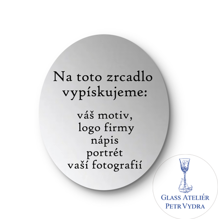 Dekorativní pískované zrcadlo s broušenou hranou a motivem ( tvar ovál - Na toto zrcadlo  vypískujeme:   váš motiv,  logo firmy, nápis, portrét, vaší fotografií )