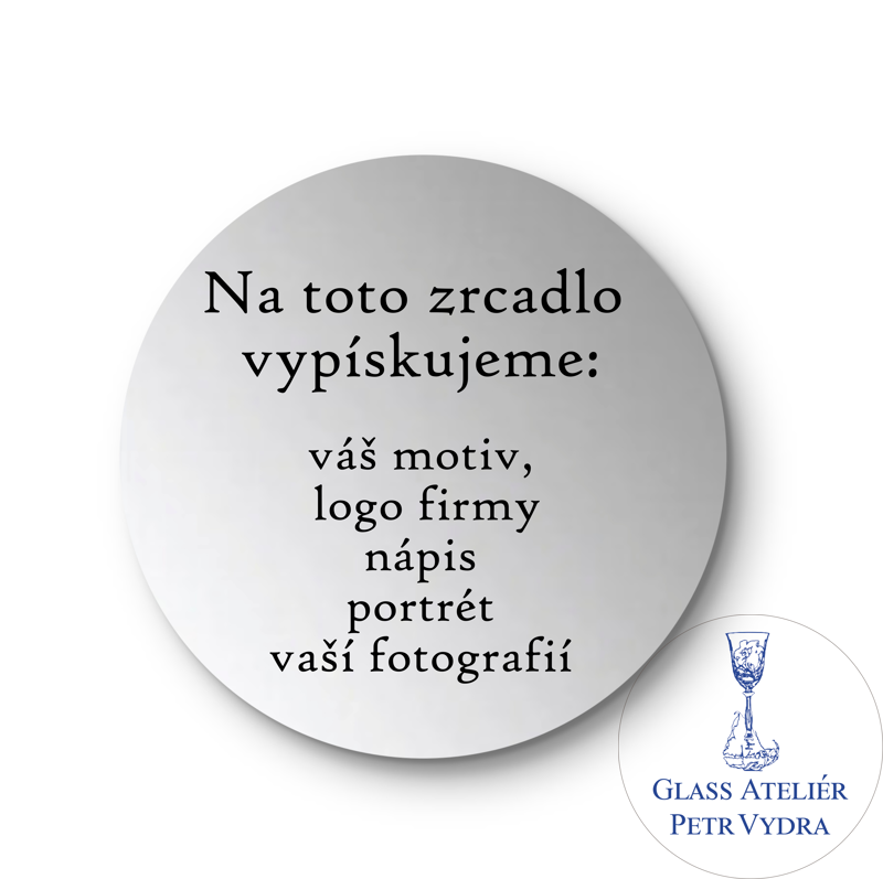 Dekorativní pískované zrcadlo s broušenou hranou a motivem ( tvar kruh - Na toto zrcadlo  vypískujeme:   váš motiv,  logo firmy, nápis, portrét, vaší fotografií )