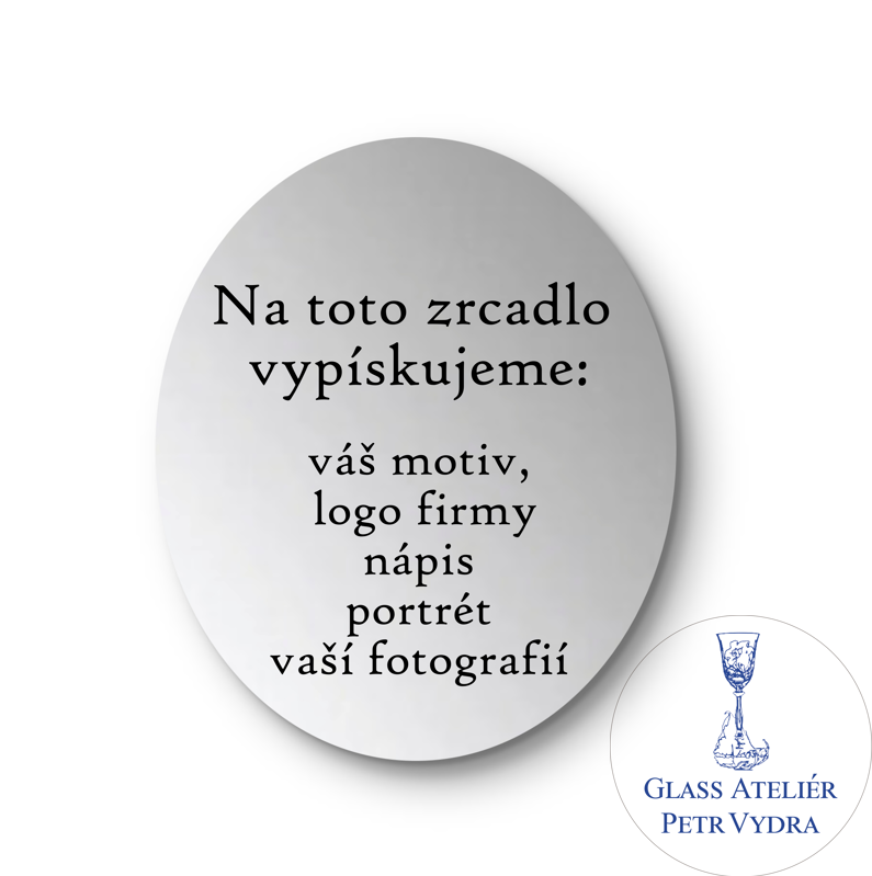 Dekorativní pískované zrcadlo s fazetou a motivem ( tvar ovál - Na toto zrcadlo  vypískujeme:   váš motiv,  logo firmy, nápis, portrét, vaší fotografií )